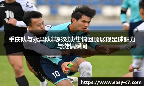 重庆队与永昌队精彩对决集锦回顾展现足球魅力与激情瞬间